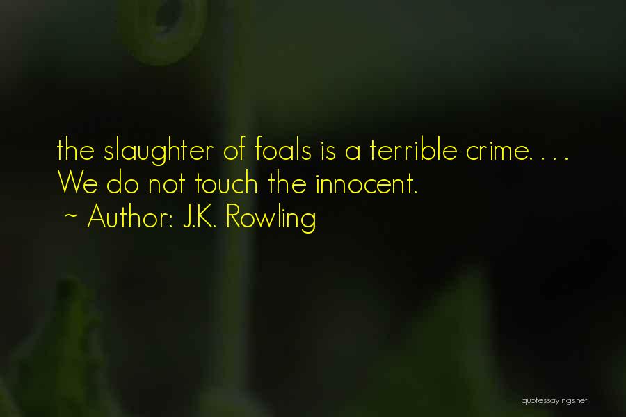 J.K. Rowling Quotes: The Slaughter Of Foals Is A Terrible Crime. . . . We Do Not Touch The Innocent.