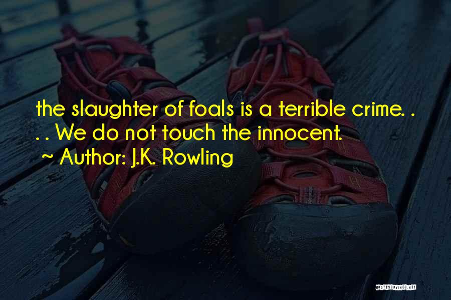 J.K. Rowling Quotes: The Slaughter Of Foals Is A Terrible Crime. . . . We Do Not Touch The Innocent.