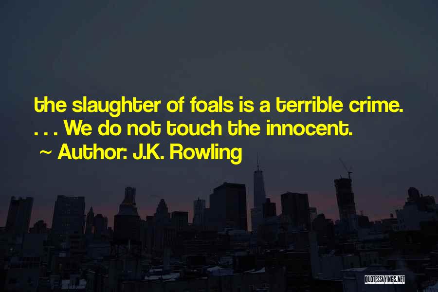 J.K. Rowling Quotes: The Slaughter Of Foals Is A Terrible Crime. . . . We Do Not Touch The Innocent.