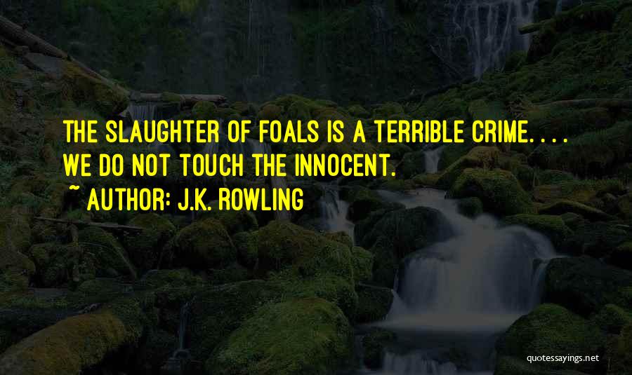 J.K. Rowling Quotes: The Slaughter Of Foals Is A Terrible Crime. . . . We Do Not Touch The Innocent.