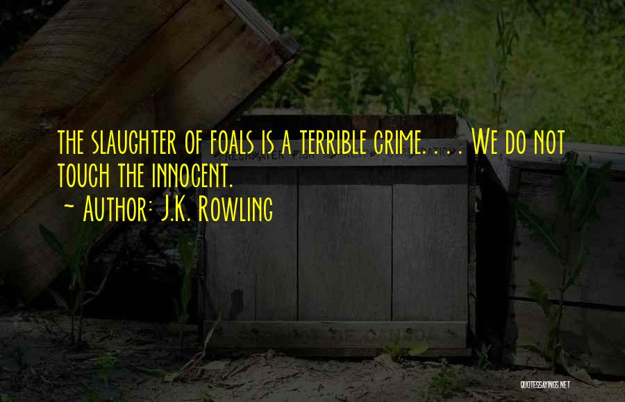 J.K. Rowling Quotes: The Slaughter Of Foals Is A Terrible Crime. . . . We Do Not Touch The Innocent.