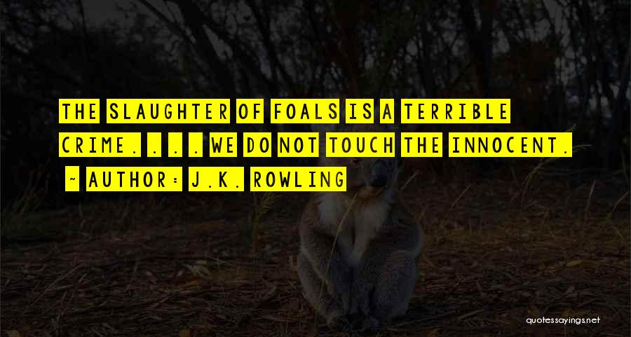 J.K. Rowling Quotes: The Slaughter Of Foals Is A Terrible Crime. . . . We Do Not Touch The Innocent.