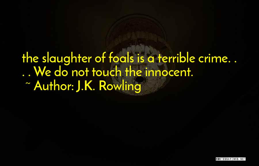 J.K. Rowling Quotes: The Slaughter Of Foals Is A Terrible Crime. . . . We Do Not Touch The Innocent.