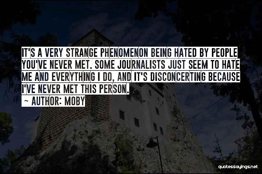 Moby Quotes: It's A Very Strange Phenomenon Being Hated By People You've Never Met. Some Journalists Just Seem To Hate Me And