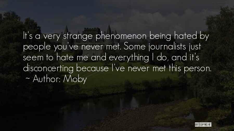 Moby Quotes: It's A Very Strange Phenomenon Being Hated By People You've Never Met. Some Journalists Just Seem To Hate Me And