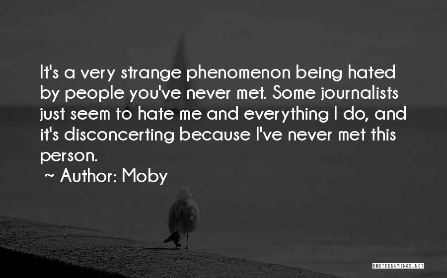 Moby Quotes: It's A Very Strange Phenomenon Being Hated By People You've Never Met. Some Journalists Just Seem To Hate Me And