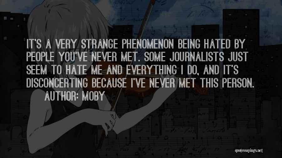 Moby Quotes: It's A Very Strange Phenomenon Being Hated By People You've Never Met. Some Journalists Just Seem To Hate Me And