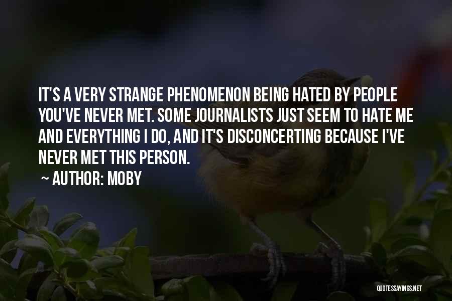 Moby Quotes: It's A Very Strange Phenomenon Being Hated By People You've Never Met. Some Journalists Just Seem To Hate Me And