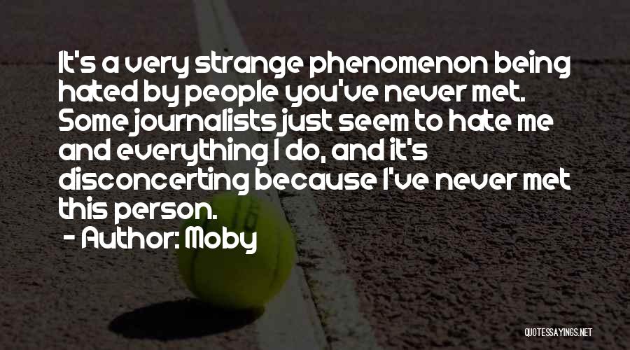 Moby Quotes: It's A Very Strange Phenomenon Being Hated By People You've Never Met. Some Journalists Just Seem To Hate Me And