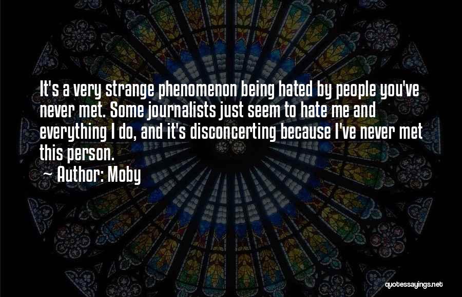 Moby Quotes: It's A Very Strange Phenomenon Being Hated By People You've Never Met. Some Journalists Just Seem To Hate Me And