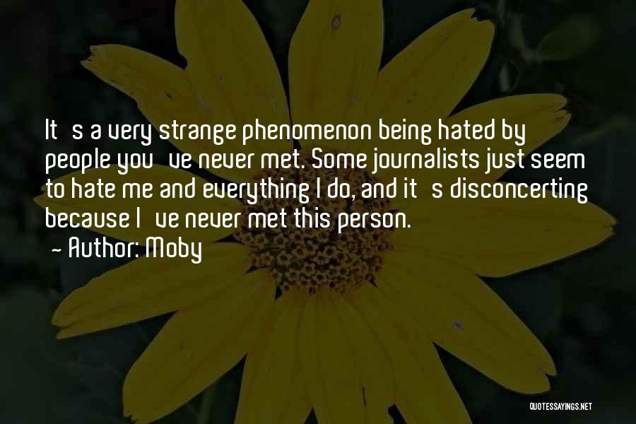 Moby Quotes: It's A Very Strange Phenomenon Being Hated By People You've Never Met. Some Journalists Just Seem To Hate Me And