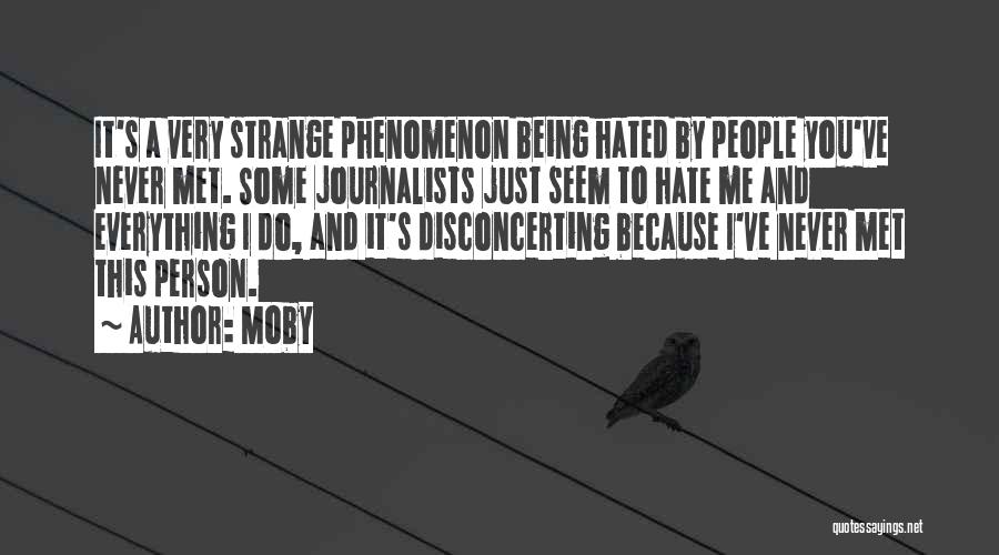 Moby Quotes: It's A Very Strange Phenomenon Being Hated By People You've Never Met. Some Journalists Just Seem To Hate Me And