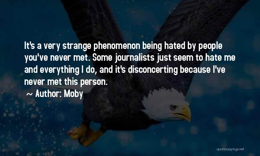 Moby Quotes: It's A Very Strange Phenomenon Being Hated By People You've Never Met. Some Journalists Just Seem To Hate Me And