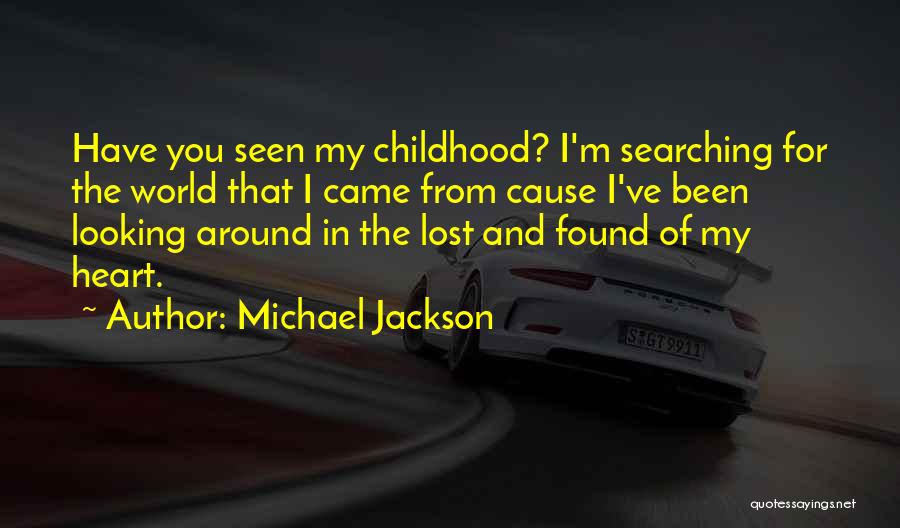 Michael Jackson Quotes: Have You Seen My Childhood? I'm Searching For The World That I Came From Cause I've Been Looking Around In