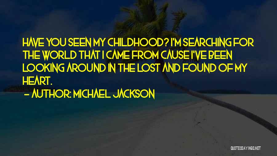 Michael Jackson Quotes: Have You Seen My Childhood? I'm Searching For The World That I Came From Cause I've Been Looking Around In