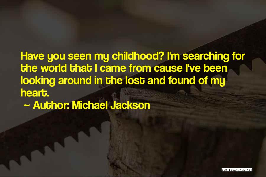 Michael Jackson Quotes: Have You Seen My Childhood? I'm Searching For The World That I Came From Cause I've Been Looking Around In