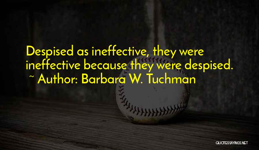 Barbara W. Tuchman Quotes: Despised As Ineffective, They Were Ineffective Because They Were Despised.
