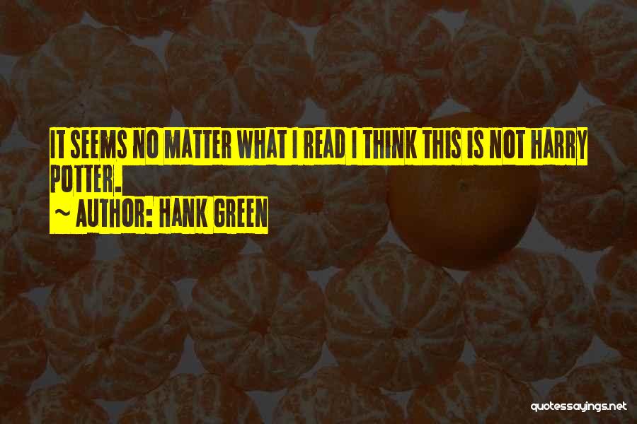 Hank Green Quotes: It Seems No Matter What I Read I Think This Is Not Harry Potter.