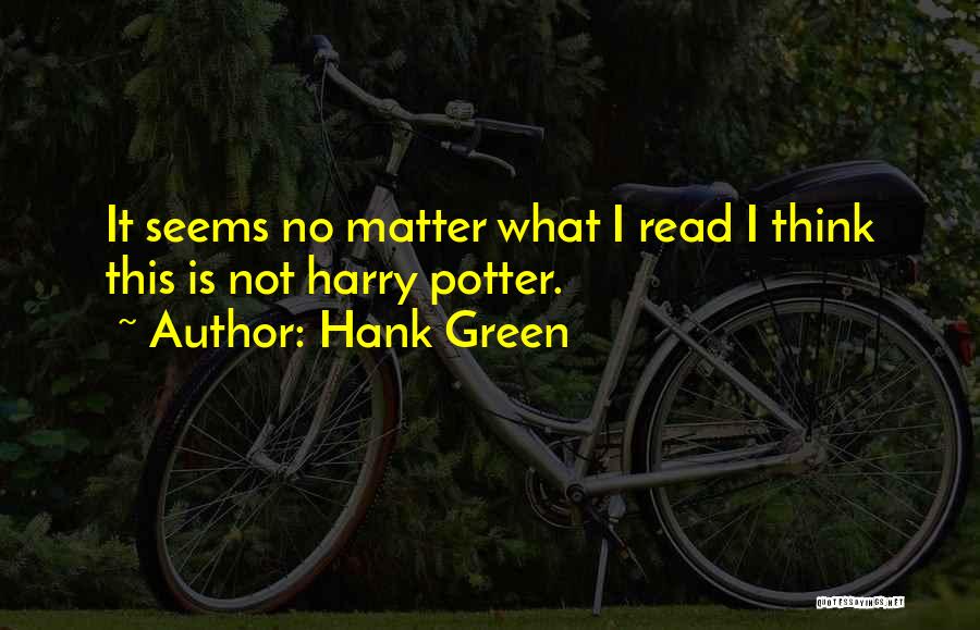 Hank Green Quotes: It Seems No Matter What I Read I Think This Is Not Harry Potter.