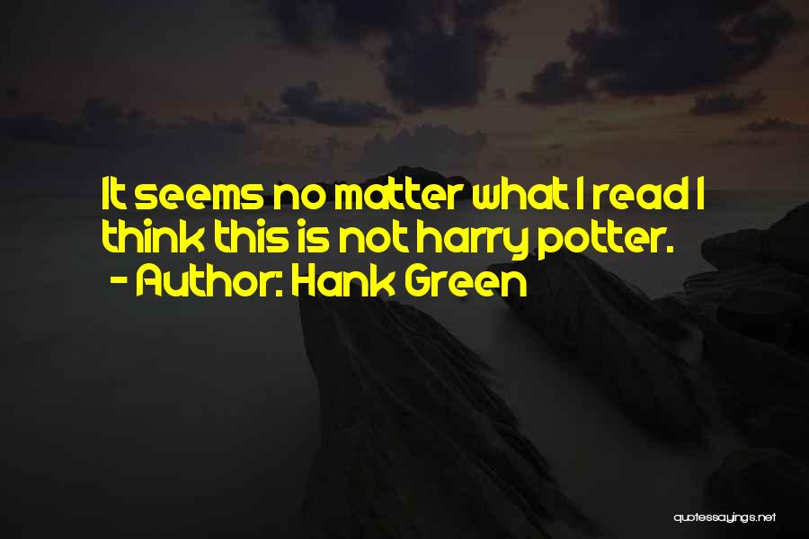 Hank Green Quotes: It Seems No Matter What I Read I Think This Is Not Harry Potter.