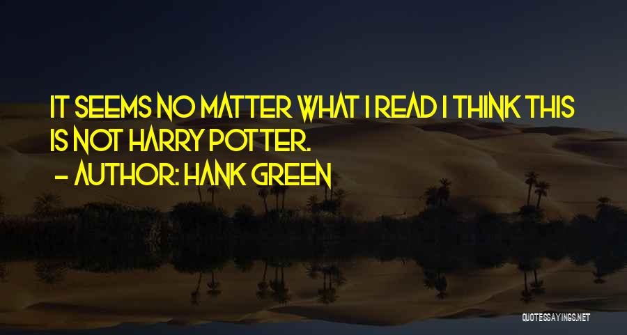 Hank Green Quotes: It Seems No Matter What I Read I Think This Is Not Harry Potter.