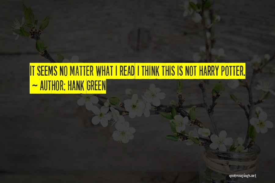 Hank Green Quotes: It Seems No Matter What I Read I Think This Is Not Harry Potter.