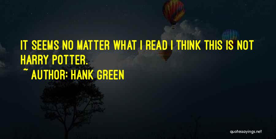 Hank Green Quotes: It Seems No Matter What I Read I Think This Is Not Harry Potter.