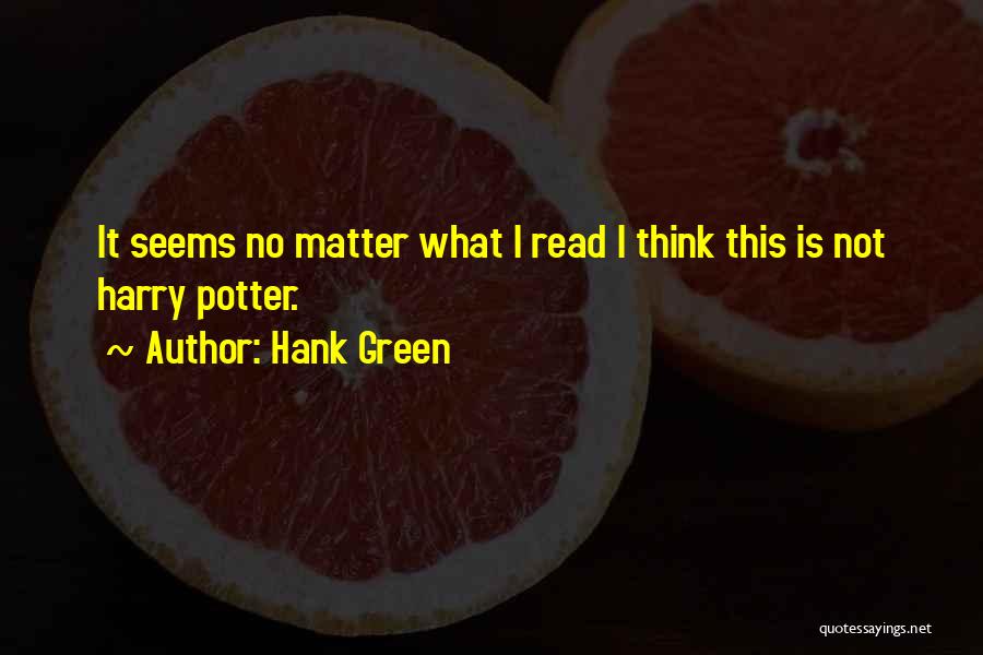 Hank Green Quotes: It Seems No Matter What I Read I Think This Is Not Harry Potter.