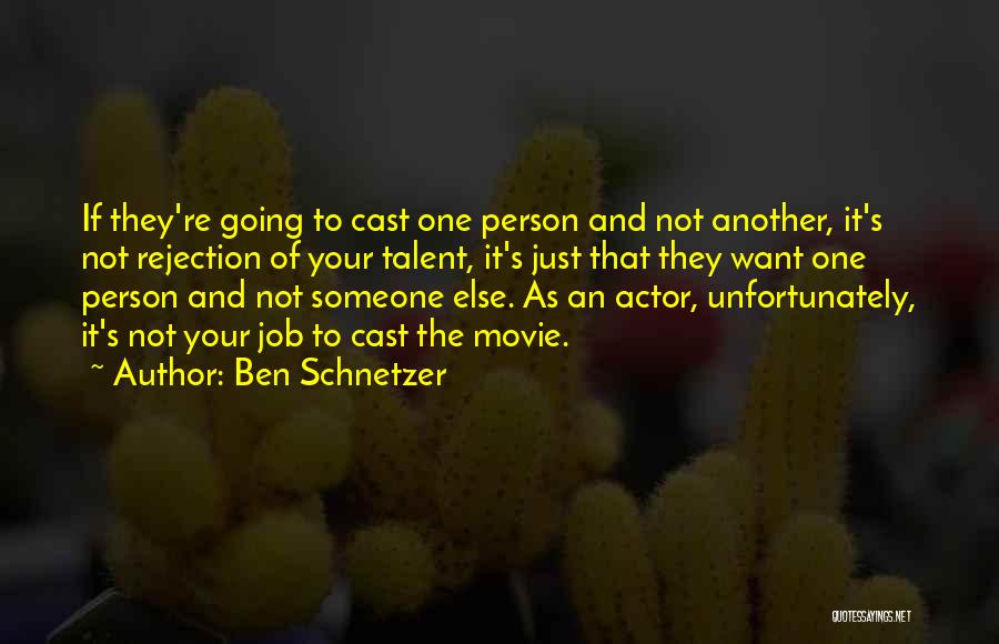 Ben Schnetzer Quotes: If They're Going To Cast One Person And Not Another, It's Not Rejection Of Your Talent, It's Just That They