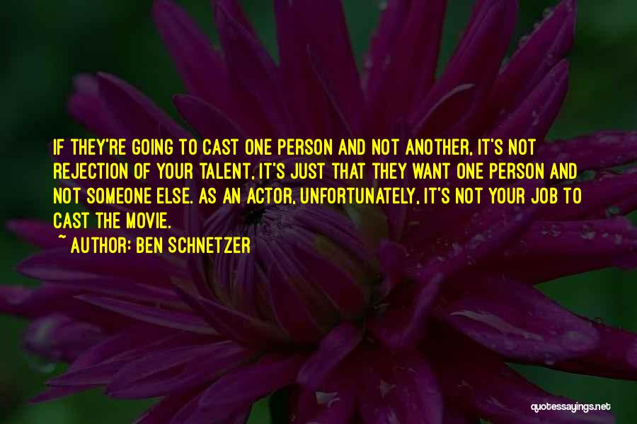 Ben Schnetzer Quotes: If They're Going To Cast One Person And Not Another, It's Not Rejection Of Your Talent, It's Just That They