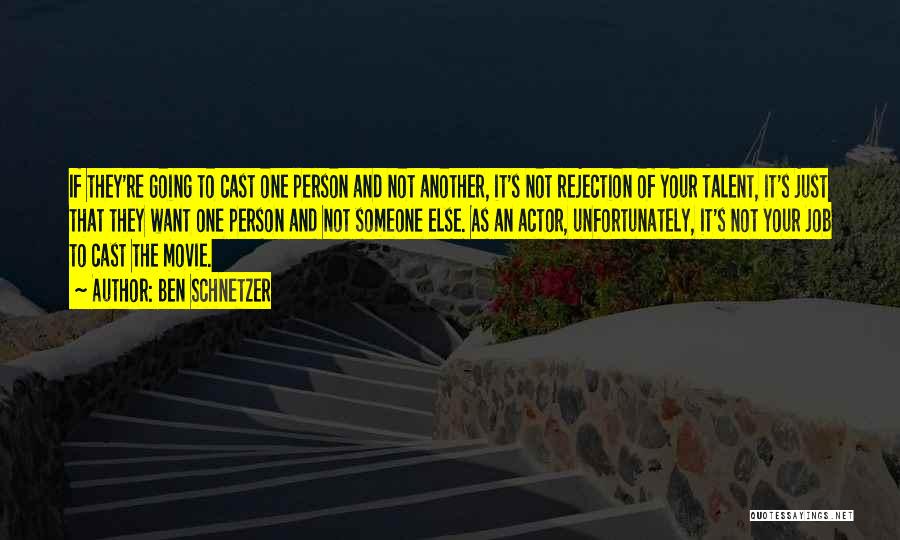 Ben Schnetzer Quotes: If They're Going To Cast One Person And Not Another, It's Not Rejection Of Your Talent, It's Just That They