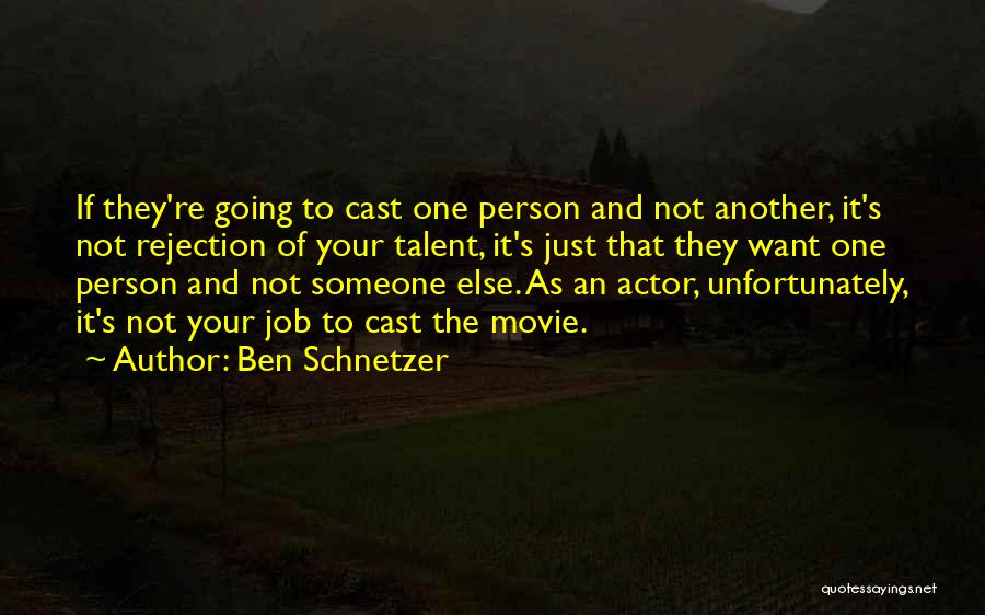 Ben Schnetzer Quotes: If They're Going To Cast One Person And Not Another, It's Not Rejection Of Your Talent, It's Just That They