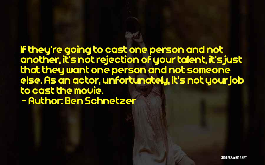 Ben Schnetzer Quotes: If They're Going To Cast One Person And Not Another, It's Not Rejection Of Your Talent, It's Just That They