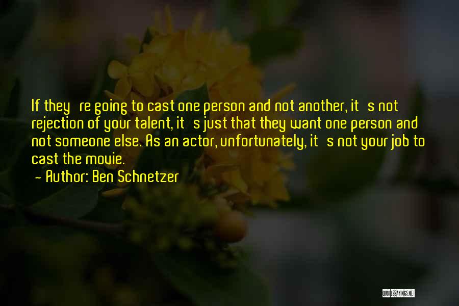Ben Schnetzer Quotes: If They're Going To Cast One Person And Not Another, It's Not Rejection Of Your Talent, It's Just That They