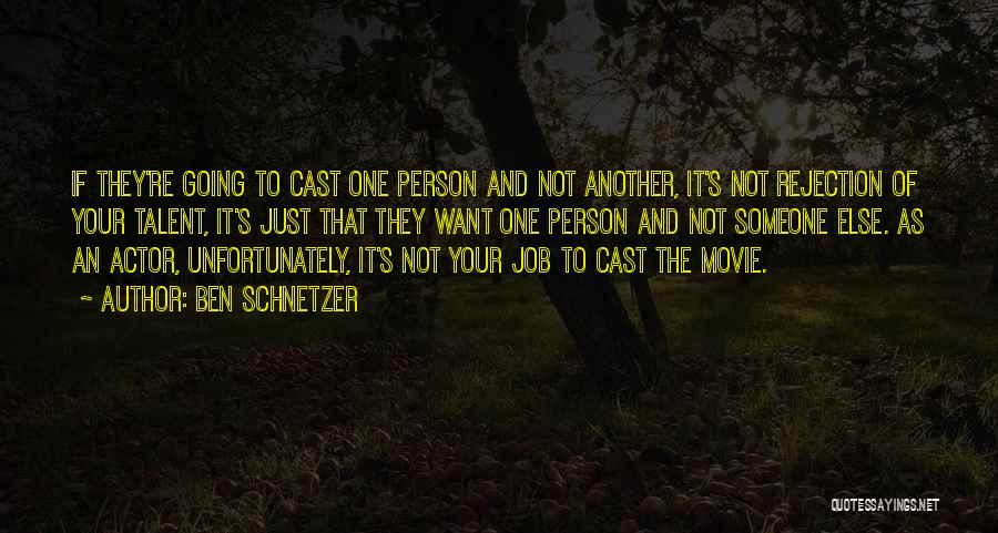 Ben Schnetzer Quotes: If They're Going To Cast One Person And Not Another, It's Not Rejection Of Your Talent, It's Just That They