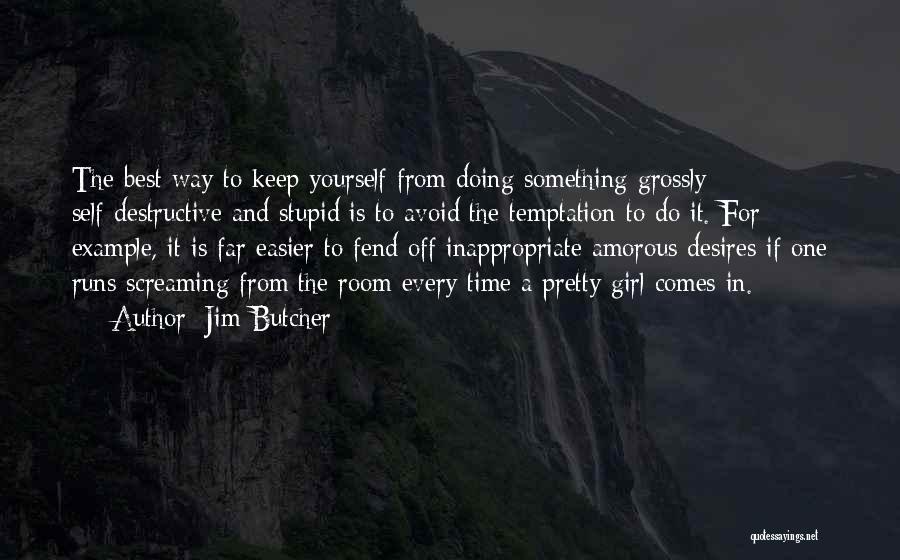 Jim Butcher Quotes: The Best Way To Keep Yourself From Doing Something Grossly Self-destructive And Stupid Is To Avoid The Temptation To Do