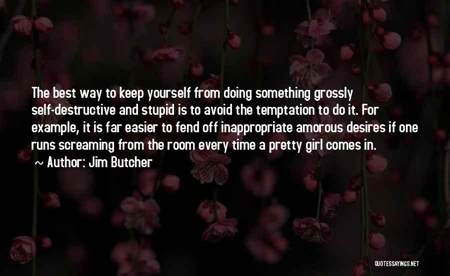 Jim Butcher Quotes: The Best Way To Keep Yourself From Doing Something Grossly Self-destructive And Stupid Is To Avoid The Temptation To Do