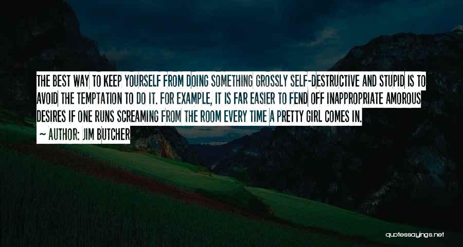 Jim Butcher Quotes: The Best Way To Keep Yourself From Doing Something Grossly Self-destructive And Stupid Is To Avoid The Temptation To Do