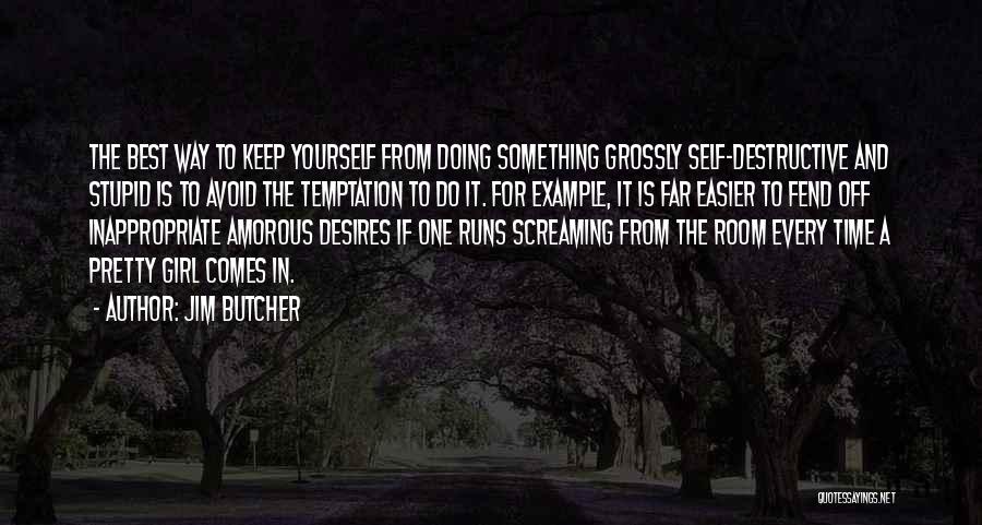 Jim Butcher Quotes: The Best Way To Keep Yourself From Doing Something Grossly Self-destructive And Stupid Is To Avoid The Temptation To Do