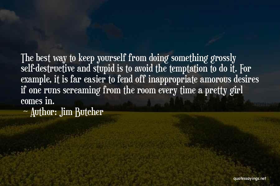 Jim Butcher Quotes: The Best Way To Keep Yourself From Doing Something Grossly Self-destructive And Stupid Is To Avoid The Temptation To Do