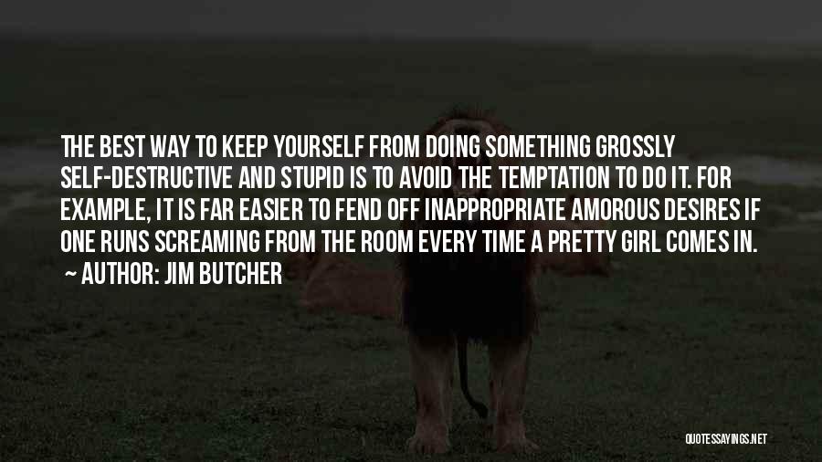 Jim Butcher Quotes: The Best Way To Keep Yourself From Doing Something Grossly Self-destructive And Stupid Is To Avoid The Temptation To Do