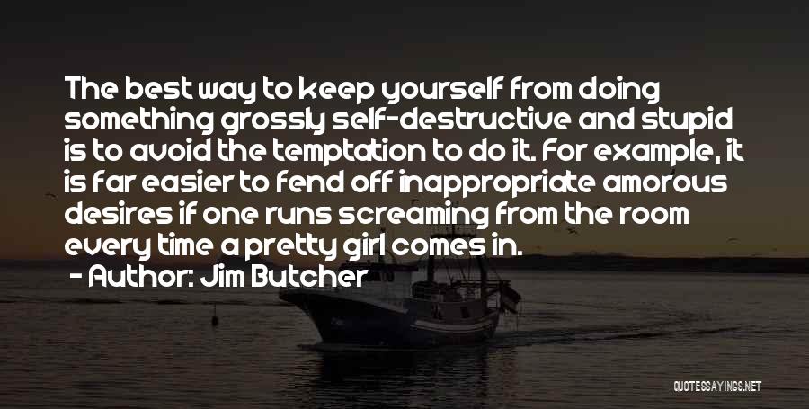 Jim Butcher Quotes: The Best Way To Keep Yourself From Doing Something Grossly Self-destructive And Stupid Is To Avoid The Temptation To Do