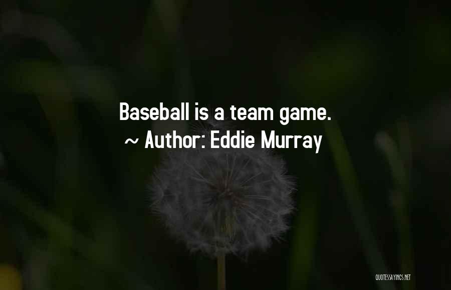 Eddie Murray Quotes: Baseball Is A Team Game.