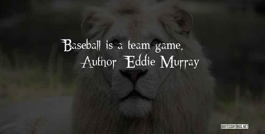 Eddie Murray Quotes: Baseball Is A Team Game.