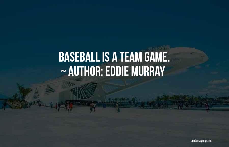 Eddie Murray Quotes: Baseball Is A Team Game.