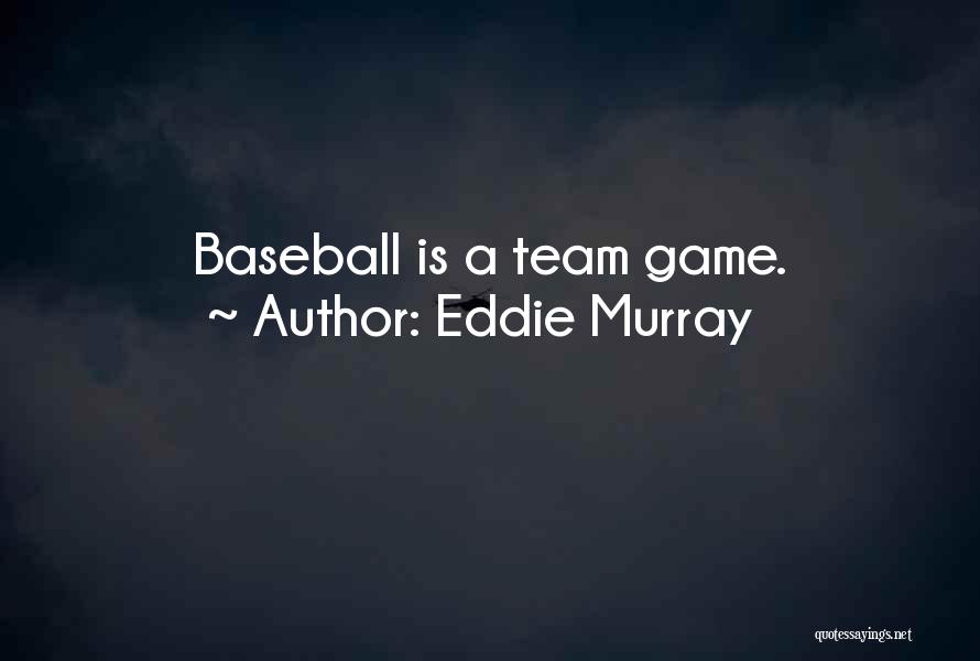 Eddie Murray Quotes: Baseball Is A Team Game.