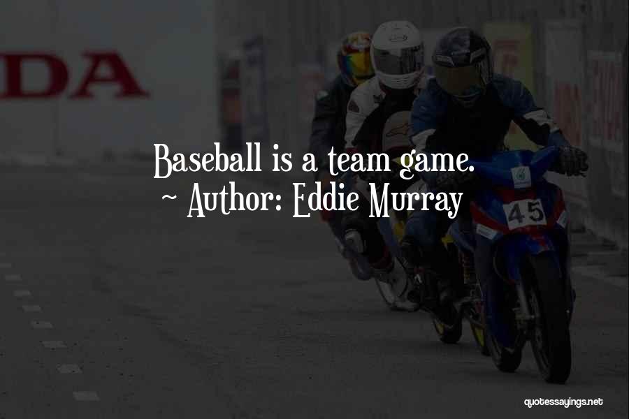 Eddie Murray Quotes: Baseball Is A Team Game.