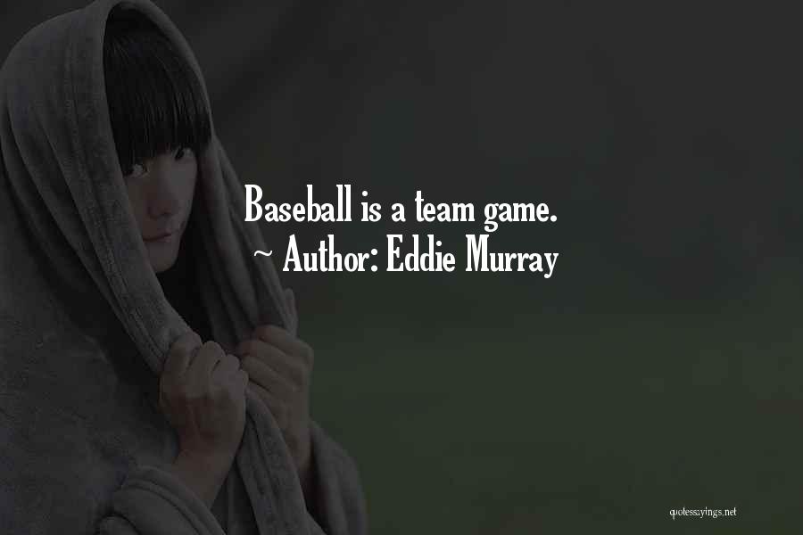 Eddie Murray Quotes: Baseball Is A Team Game.