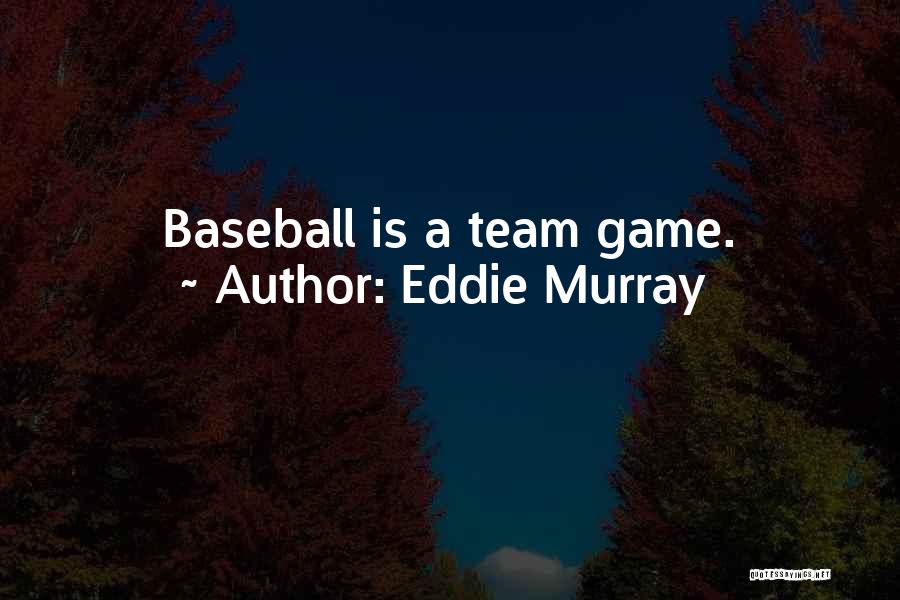 Eddie Murray Quotes: Baseball Is A Team Game.