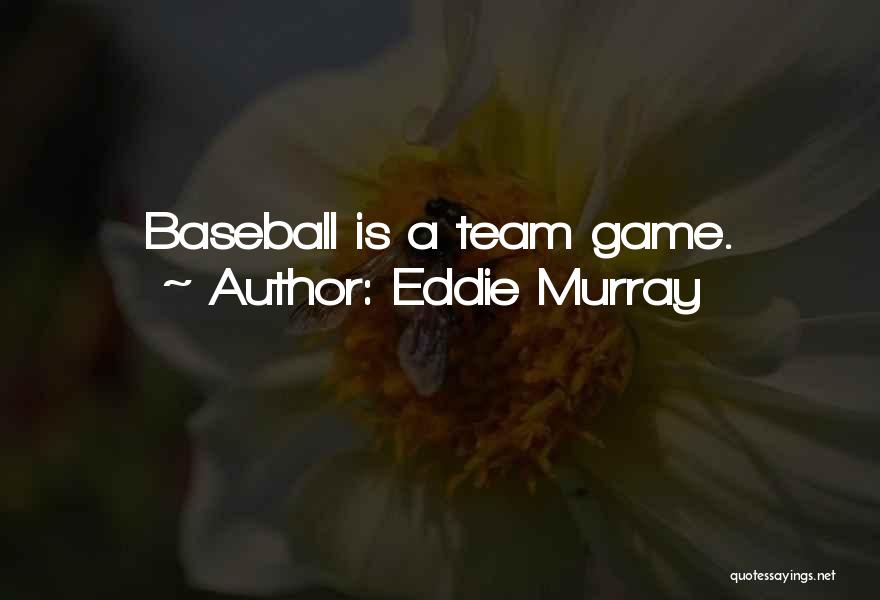 Eddie Murray Quotes: Baseball Is A Team Game.